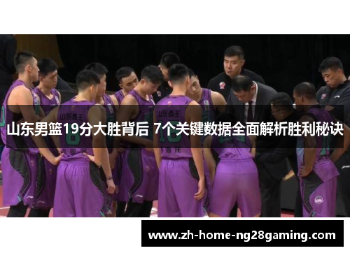 山东男篮19分大胜背后 7个关键数据全面解析胜利秘诀