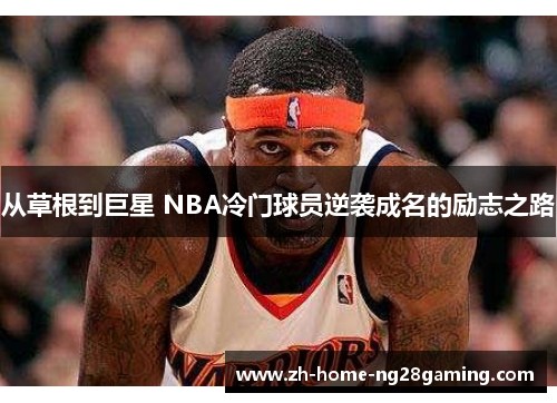 从草根到巨星 NBA冷门球员逆袭成名的励志之路