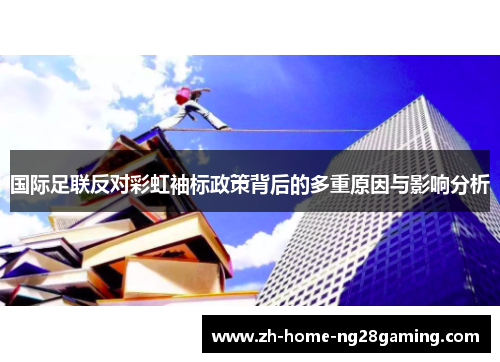 国际足联反对彩虹袖标政策背后的多重原因与影响分析