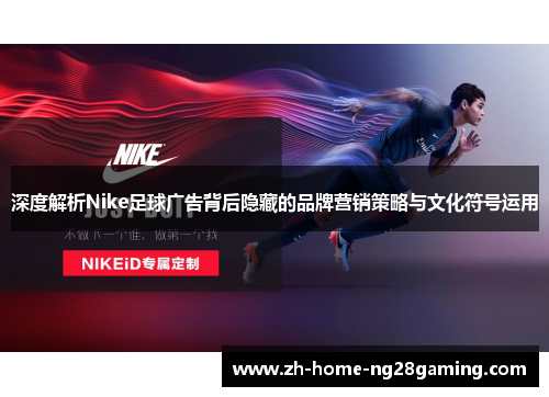 深度解析Nike足球广告背后隐藏的品牌营销策略与文化符号运用