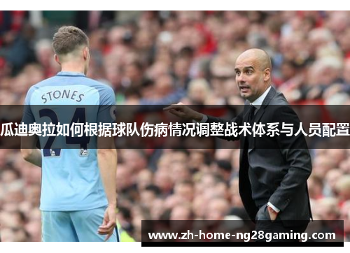 瓜迪奥拉如何根据球队伤病情况调整战术体系与人员配置