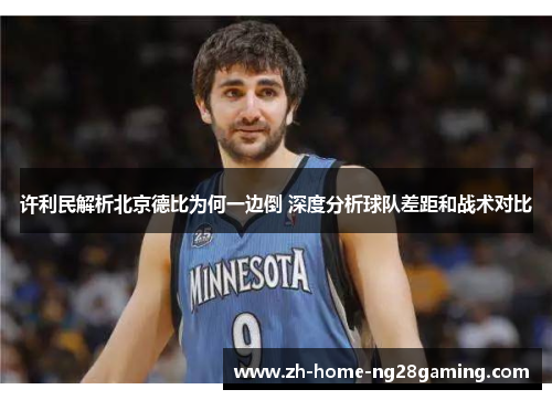 许利民解析北京德比为何一边倒 深度分析球队差距和战术对比