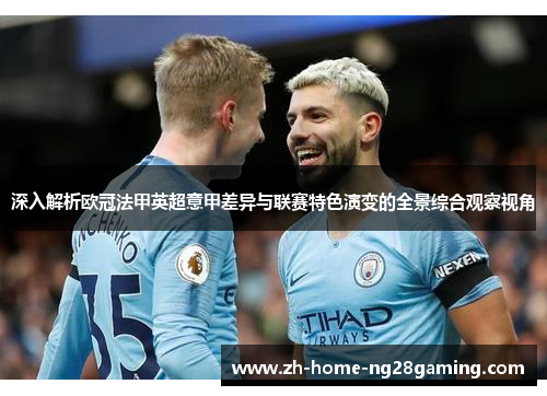 深入解析欧冠法甲英超意甲差异与联赛特色演变的全景综合观察视角