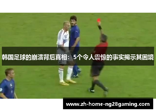 韩国足球的崩溃背后真相：5个令人震惊的事实揭示其困境