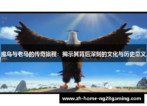 魔鸟与老马的传奇旅程：揭示其背后深刻的文化与历史意义