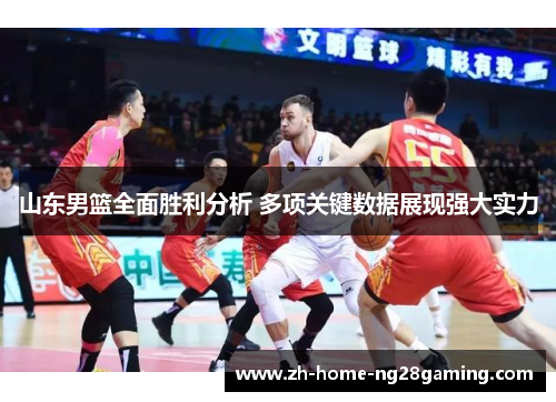山东男篮全面胜利分析 多项关键数据展现强大实力