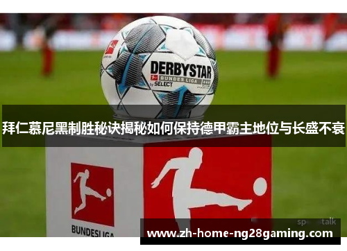 拜仁慕尼黑制胜秘诀揭秘如何保持德甲霸主地位与长盛不衰