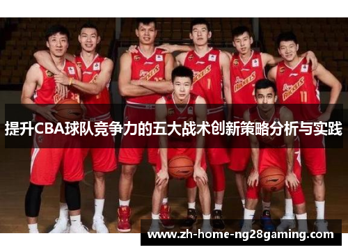 提升CBA球队竞争力的五大战术创新策略分析与实践