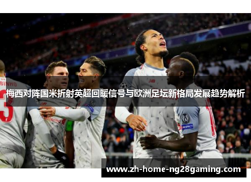 梅西对阵国米折射英超回暖信号与欧洲足坛新格局发展趋势解析