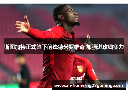 斯图加特正式签下前锋德米罗维奇 加强进攻线实力