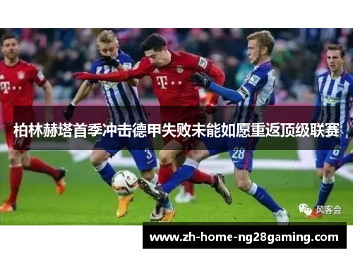 柏林赫塔首季冲击德甲失败未能如愿重返顶级联赛