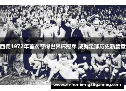 西德1972年首次夺得世界杯冠军 成就足球历史新篇章